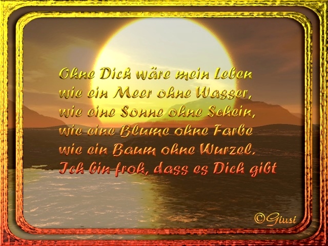 Ohne Dich, wre mein Leben wie eine Sonne ohne Strahl.....